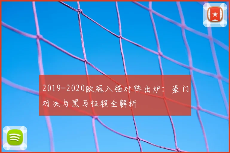 2019-2020欧冠八强对阵出炉：豪门对决与黑马征程全解析