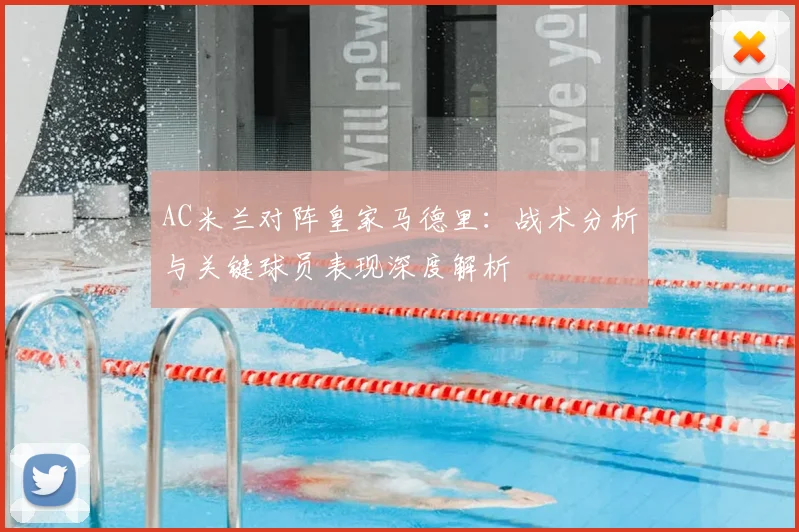 AC米兰对阵皇家马德里：战术分析与关键球员表现深度解析