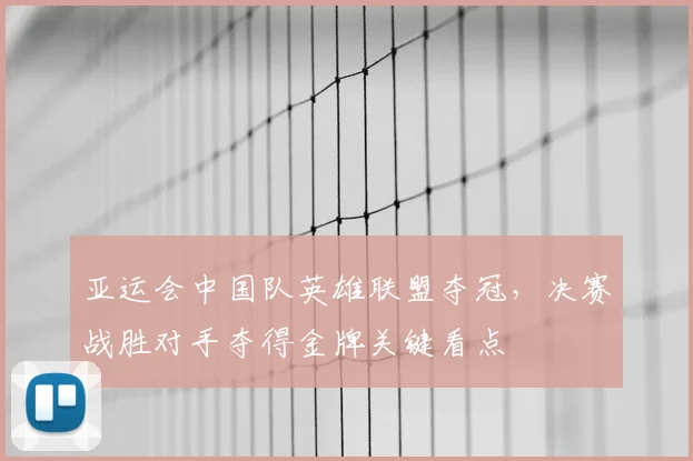 亚运会中国队英雄联盟夺冠，决赛战胜对手夺得金牌关键看点